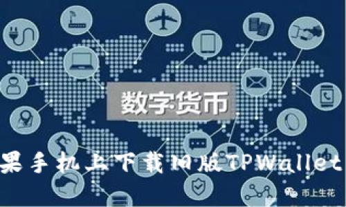 如何在苹果手机上下载旧版TPWallet：完整指南