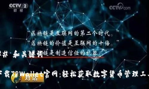 ## 和关键词

下载TPWallet官网：轻松获取数字货币管理工具