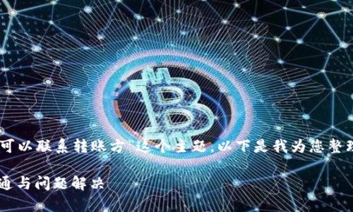 为了您更好地理解“tpwallet是否可以联系转账方”这个主题，以下是我为您整理的、关键词、内容大纲和相关问题。

tpwallet转账方联系方式：如何沟通与问题解决