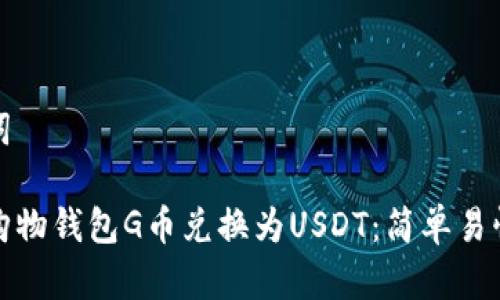 和关键词

如何将购物钱包G币兑换为USDT：简单易懂的指南