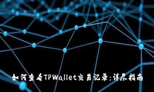 如何查看TPWallet交易记录：详尽指南