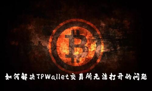 如何解决TPWallet交易所无法打开的问题