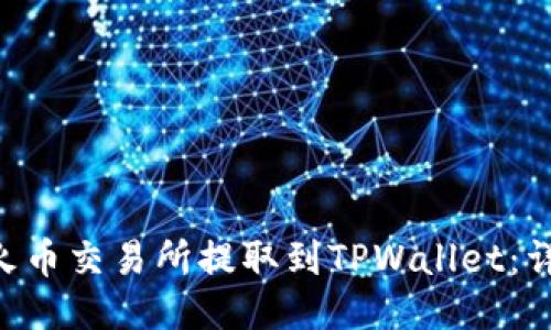 如何将TRX从火币交易所提取到TPWallet：详细步骤与指南