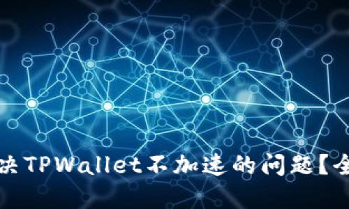 如何解决TPWallet不加速的问题？全面指南