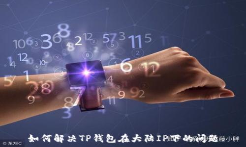   
如何解决TP钱包在大陆IP下的问题