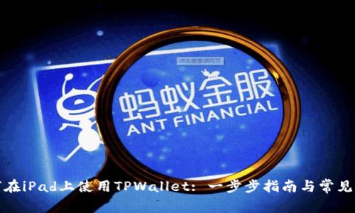 如何在iPad上使用TPWallet: 一步步指南与常见问题