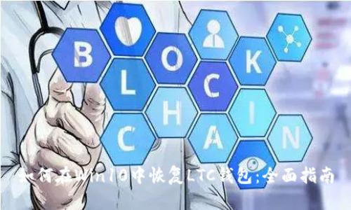 如何在Win10中恢复LTC钱包：全面指南