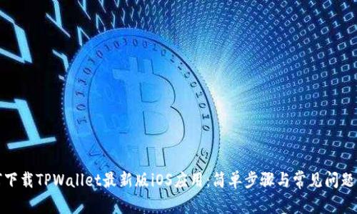 如何下载TPWallet最新版iOS应用：简单步骤与常见问题解答