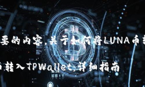 下面是你所需要的内容，关于如何将LUNA币转入TPWallet。

如何将LUNA币转入TPWallet：详细指南