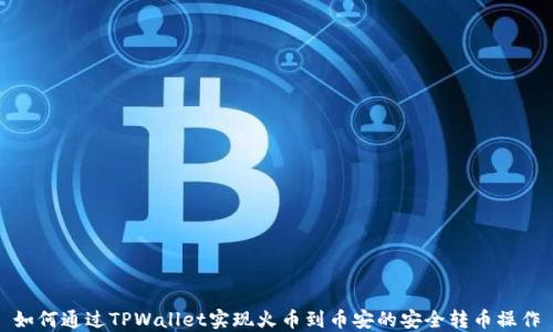 
如何通过TPWallet实现火币到币安的安全转币操作