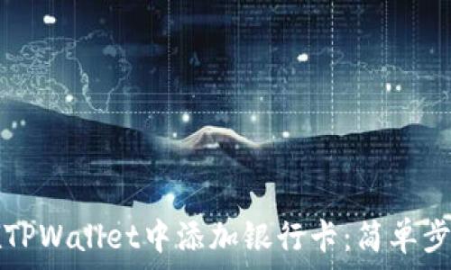   
如何在TPWallet中添加银行卡：简单步骤指南