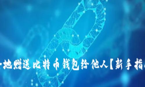 如何安全地赠送比特币钱包给他人？新手指南与技巧