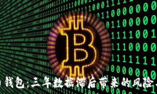   
比特币钱包：三年数据滞后带来的风险与机遇