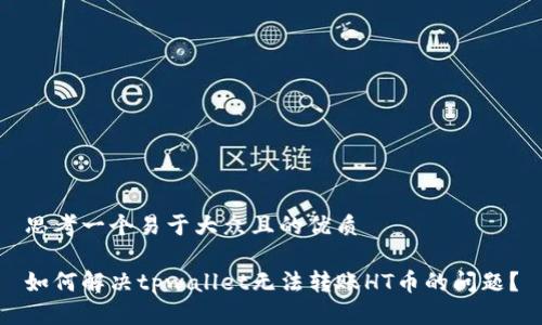 思考一个易于大众且的优质
如何解决tpwallet无法转账HT币的问题?