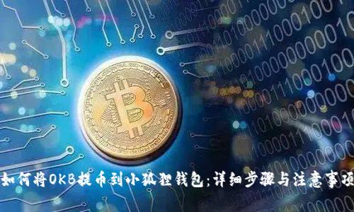 如何将OKB提币到小狐狸钱包：详细步骤与注意事项