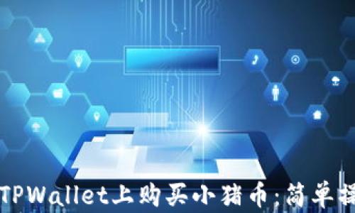 
如何在TPWallet上购买小猪币：简单操作指南