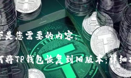 以下是您需要的内容:
如何将TP钱包恢复到旧版本:详细指南