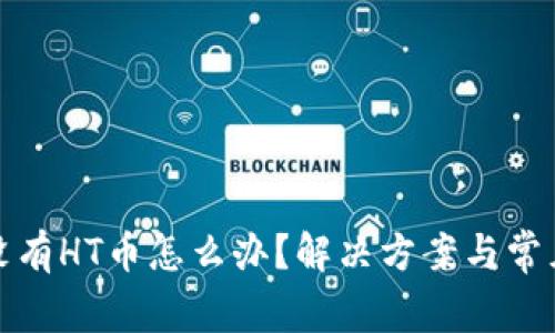 tpwallet没有HT币怎么办？解决方案与常见问题解答