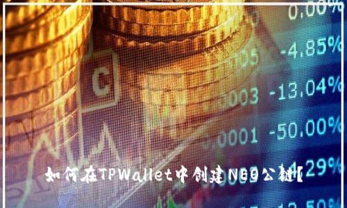 如何在TPWallet中创建NEO公链？