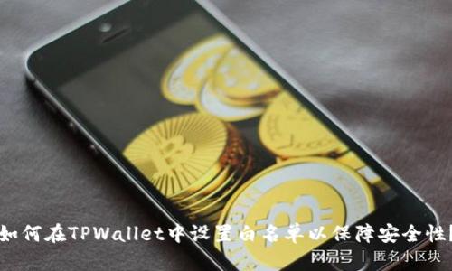 如何在TPWallet中设置白名单以保障安全性？