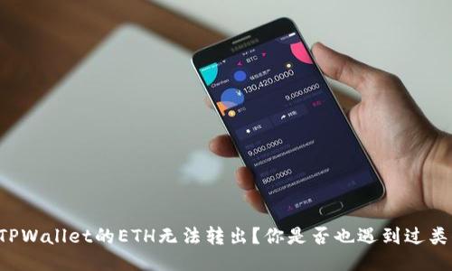 为什么TPWallet的ETH无法转出？你是否也遇到过类似问题？