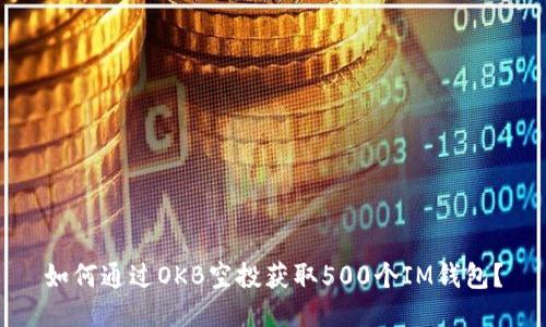 如何通过OKB空投获取500个IM钱包？