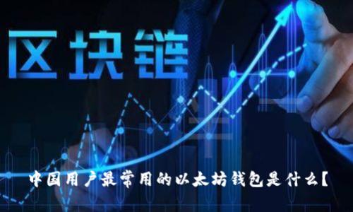 中国用户最常用的以太坊钱包是什么？