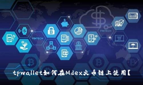 tpwallet如何在Mdex火币链上使用？