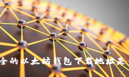 最安全的以太坊钱包下载地址是什么？