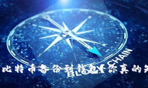 如何将比特币备份到钱包?你真的知道吗?
