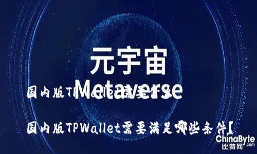 国内版TPWallet需要什么
国内版TPWallet需要满足哪些条件?