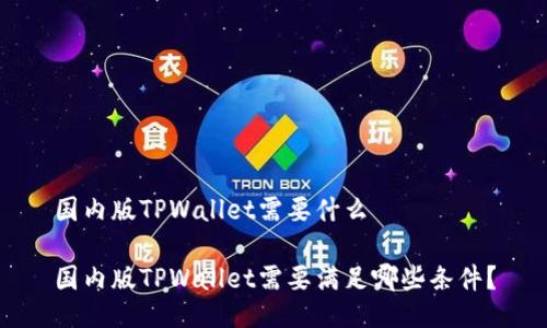 国内版TPWallet需要什么
国内版TPWallet需要满足哪些条件?