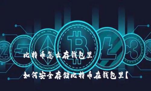 比特币怎么存钱包里
如何安全存储比特币在钱包里?