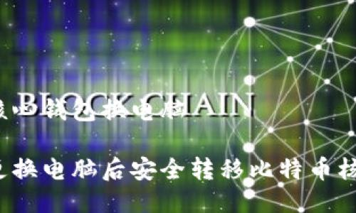 比特币核心钱包换电脑
如何在更换电脑后安全转移比特币核心钱包?