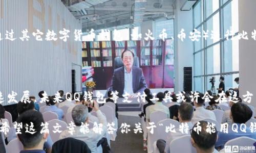 比特币能用QQ钱包付款码吗？这个问题困扰着不少人。想必大家都知道，比特币作为一种新兴的数字货币，近年来受到了越来越多人的关注。但我们日常生活中常用的支付工具，比如QQ钱包，能否支持比特币支付呢？在这篇文章中，我们将探讨这个问题，以及相关的支付方式和他们的相互关系。

比特币, QQ钱包, 付款码, 数字货币, 支付方式/guanjianci

一、QQ钱包简介

首先，咱们得了解一下QQ钱包。QQ钱包是腾讯公司推出的一款类似电子钱包的支付工具，用户可以通过它快捷地进行线上和线下支付。在QQ钱包中，用户不仅可以使用银行账户进行充值，还可以通过绑定的信用卡、借记卡来快速支付。这种便利性使得QQ钱包在年轻人中备受欢迎。

二、比特币概述

接下来，咱们说说比特币。比特币是一种去中心化的数字货币，由于其高效、透明以及匿名的特点，近年来越来越受到重视。简而言之，比特币不仅是投资者们的“热土”，也是一种全新的支付方式。不过，目前使用比特币进行购买的途径还是相对少的，大家可能更多地是在交易所进行买卖，而不是在日常生活中使用。

三、QQ钱包与比特币的兼容性

好啦，回到我们的核心问题：QQ钱包能否支持比特币支付。现在的结论是，QQ钱包目前并不直接支持比特币付款。尽管QQ钱包在支付行业中占有一席之地，但佳能和比特币这样的数字资产的支援仍较为滞后。QQ钱包的用户主要是进行人民币及其他法定货币交易，所以与比特币直接交互的渠道非常有限。

四、比特币如何支付

虽然QQ钱包不能直接使用比特币，但是这并不意味着比特币就毫无用处。其实，有些商家和平台支持比特币支付。比如，有一些在线商城、旅行订票网站等，会提供比特币这种支付方式。在这些平台上，你只需选择比特币作为支付方式，然后通过扫描二维码或输入钱包地址完成支付。

五、数字钱包的演变趋势

随著数字货币的蓬勃发展，厂商们也在不断尝试着将数字货币融入更多的日常支付工具中。比如，某些电子支付平台已经开始支持多种数字货币的存储和交易。未来，谁知道QQ钱包会不会也跟随潮流，开始融入比特币等数字货币呢？

六、QQ钱包用户的选择

如果你是QQ钱包的用户，又想尝试使用比特币进行支付，是否就没有办法呢？当然不是！解决这个问题的方法也是有的。比如，你可以通过其它数字货币钱包（如火币、币安）进行比特币的买卖，然后再通过这些平台提供的提现功能，提现到你的银行账户中，最后用QQ钱包进行支付。

七、总结与展望

综上所述，QQ钱包并不支持比特币的付款码、支付功能。用户在使用QQ钱包时，仍需依赖法定货币进行交易。不过，随着数字货币的快速发展，未来QQ钱包等支付工具或许会在这方面有所变化。总之，掌握了更多的支付手段，才能让我们的生活更加便利。

在这样的情况下，了解更多的数字货币和支付工具不仅是非常必要的，还会让我们在购物和交易的过程中感受到更多的乐趣和便利。希望这篇文章能解答你关于“比特币能用QQ钱包付款码”的疑问！如果你有更多问题，请随时提问，咱们一起探讨！