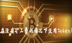 如何在没有矿工费的情况
