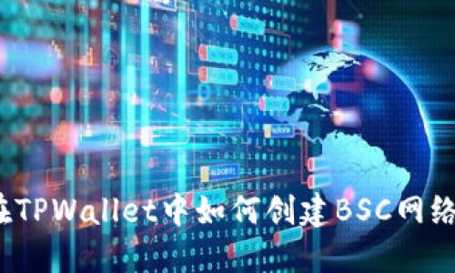在TPWallet中如何创建BSC网络?