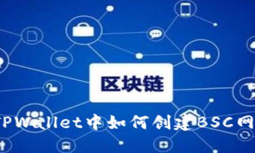 在TPWallet中如何创建BSC网络?
