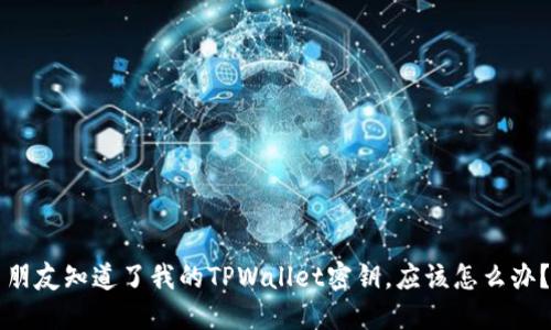 朋友知道了我的TPWallet密钥,应该怎么办?