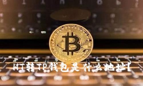 HT转TP钱包是什么地址？