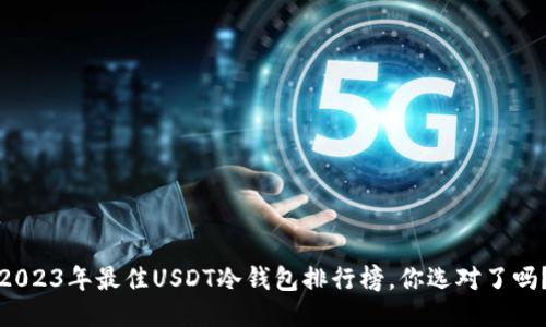 2023年最佳USDT冷钱包排行榜,你选对了吗?