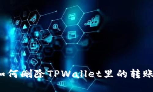 你知道如何删除TPWallet里的转账记录吗?