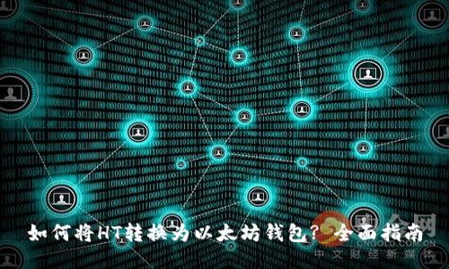 如何将HT转换为以太坊钱包? 全面指南