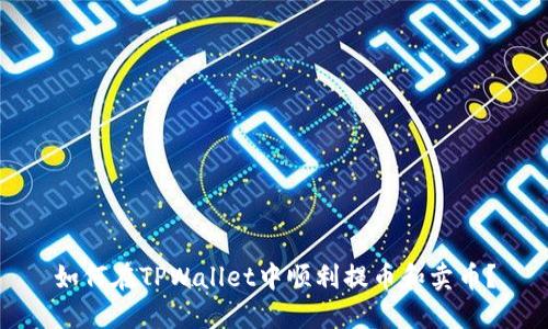 如何在TPWallet中顺利提币和卖币?