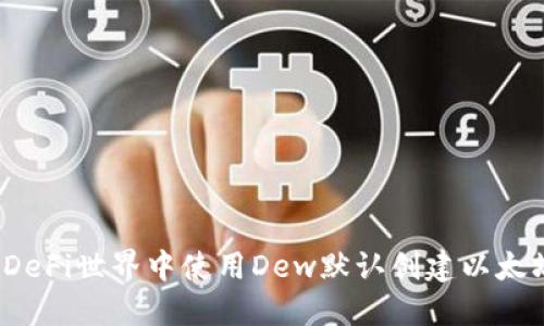 如何在DeFi世界中使用Dew默认创建以太坊钱包?