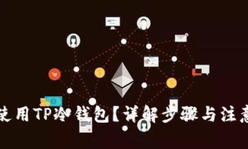 如何使用TP冷钱包？详解步骤与注意事项
