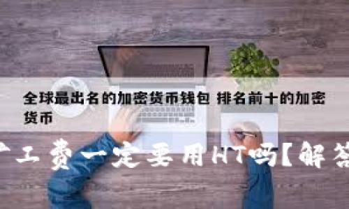 tpwallet矿工费一定要用HT吗?解答你的疑惑!
